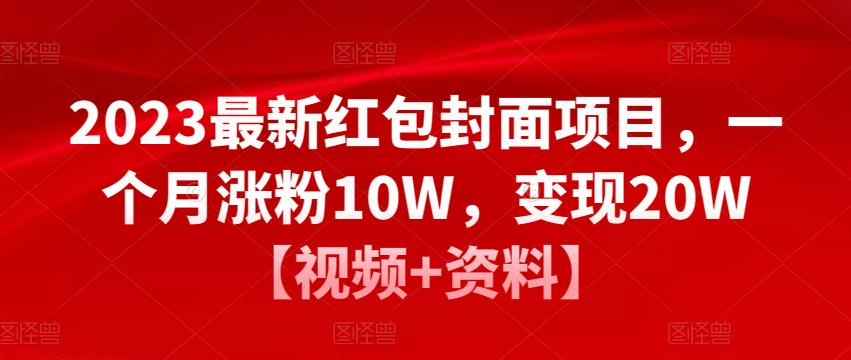 2023最新红包封面项目，一个月涨粉10W，变现20W【视频+资料】-第一精品资源库