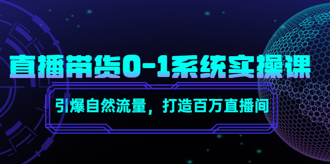 直播带货0-1系统实操课，引爆自然流量，打造百万直播间-第一精品资源库