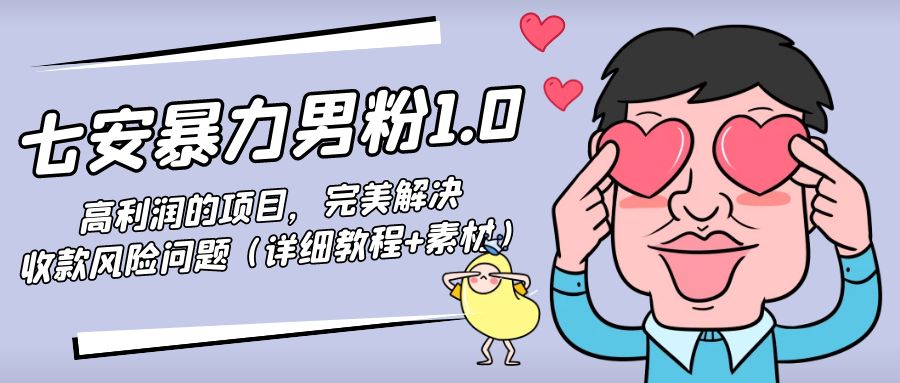 暴力男粉1.0：高利润的项目，完美解决收款风险问题（详细教程+素材）-第一精品资源库