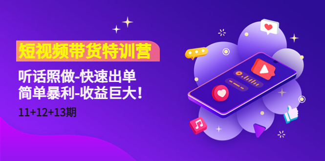 短视频带货特训营（11+12+13期）听话照做-快速出单-简单暴利-收益巨大！-第一精品资源库