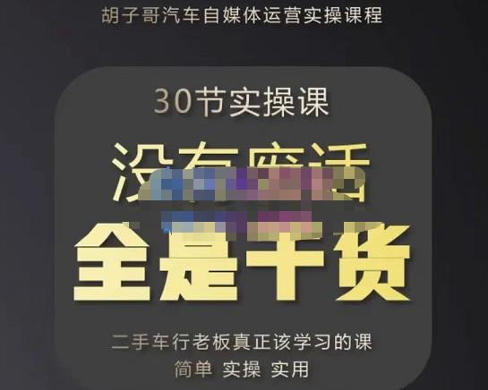胡子哥·汽车自媒体运营实操课，汽车新媒体二手车短视频运营教程-价值8888元-第一精品资源库