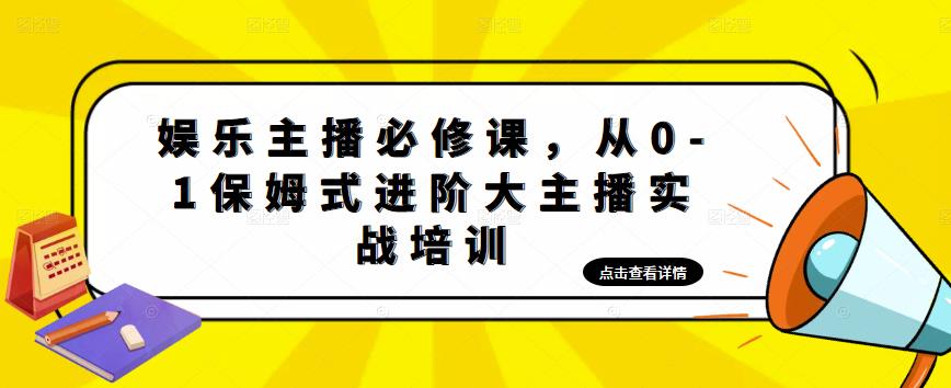 娱乐主播必修课，从0-1保姆式进阶大主播实战培训-第一精品资源库