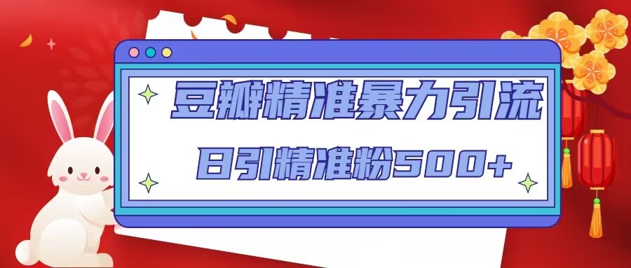 豆瓣精准暴力引流，日引精准粉500+【12课时】-第一精品资源库