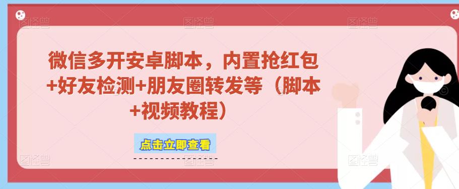 微信多开脚本，内置抢红包+好友检测+朋友圈转发等（安卓脚本+视频教程）-第一精品资源库