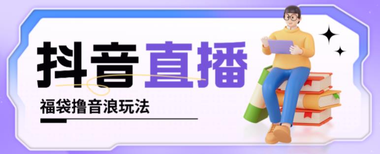 抖音暴力福袋撸音浪玩法，小白直接干，每天几百+【详细视频教程】-第一精品资源库