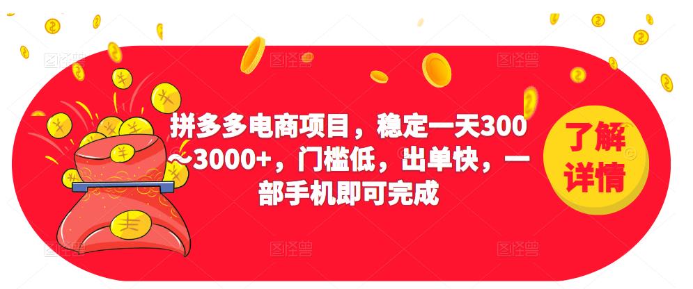 2023拼多多电商项目，稳定一天300～3000+，门槛低，出单快，一部手机即可完成-第一精品资源库