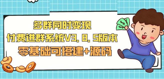 市面卖1288的最新多群同时变现付费进群系统V3.8.5版本(零基础可搭建+源码)-第一精品资源库