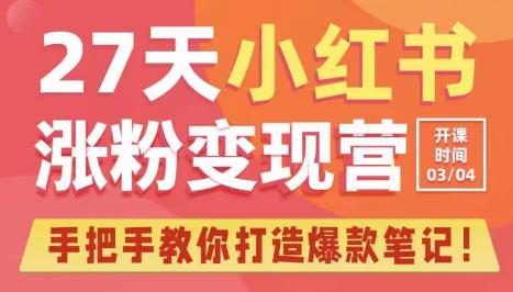 27天小红书涨粉变现营第6期，手把手教你打造爆款笔记（3月新课）-第一精品资源库