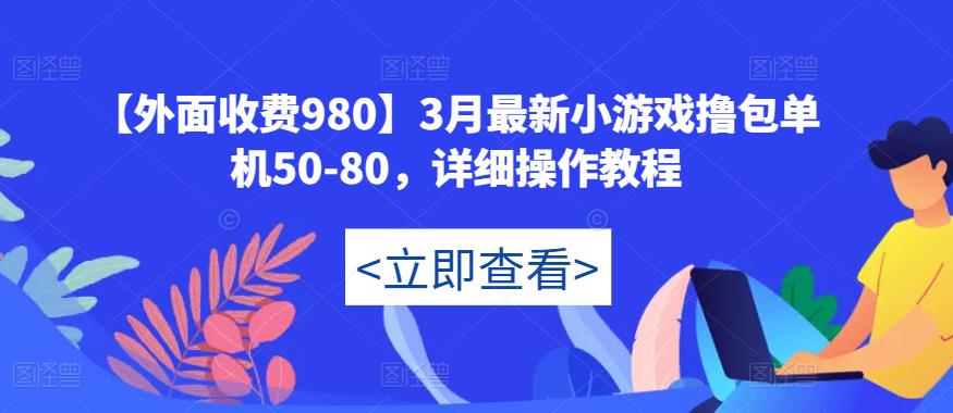 【外面收费980】3月最新小游戏撸包单机50-80，详细操作教程-第一精品资源库
