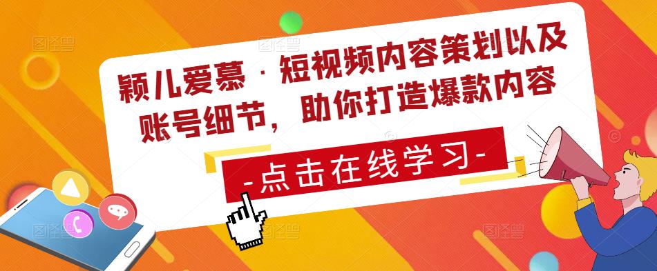 颖儿爱慕·短视频内容策划以及账号细节，助你打造爆款内容-第一精品资源库