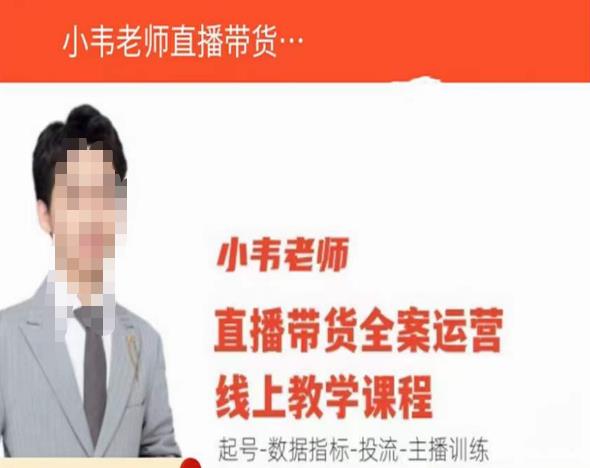 小韦老师直播带货运营线上教学，起号-数据指标-投流-主播训练-第一精品资源库