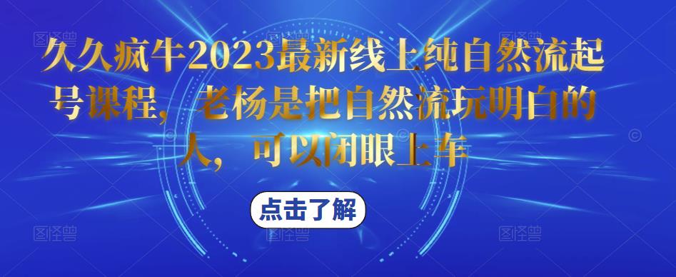 久久疯牛2023最新线上纯自然流起号课程，老杨是把自然流玩明白的人，可以闭眼上车-第一精品资源库
