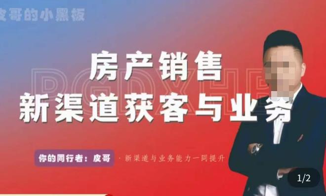 皮哥·房产销售新渠道获客与业务，​打造新时代房产经纪达人，助力行业新人成长为业内精英-第一精品资源库