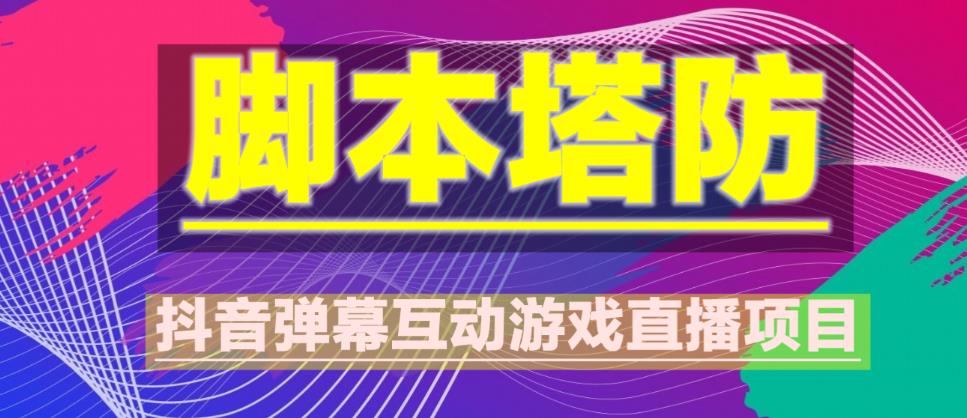外面收费1980的抖音脚本塔防直播项目，可虚拟人直播，抖音报白，实时互动直播【软件+教程】-第一精品资源库