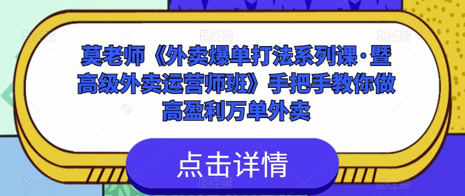 莫老师《外卖爆单打法系列课·暨高级外卖运营师班》手把手教你做高盈利万单外卖-第一精品资源库