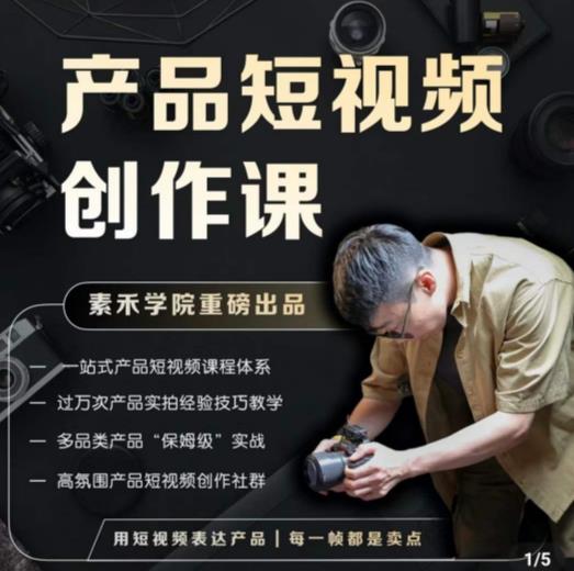 产品短视频创作课，电商产品种草拍摄剪辑内容创作一站式课程，让你更好的获取短视频流量-第一精品资源库