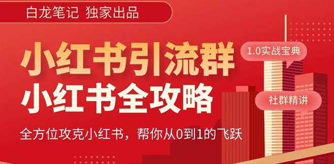 【白龙笔记】价值980元的《小红书运营和引流课》，日引100高质量粉-第一精品资源库