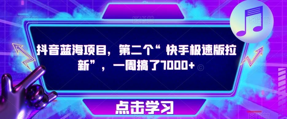 抖音蓝海项目，第二个“快手极速版拉新”，一周搞了7000+【揭秘】-第一精品资源库