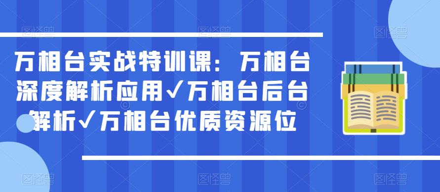 万相台实战特训课：万相台深度解析应用✔万相台后台解析✔万相台优质资源位-第一精品资源库