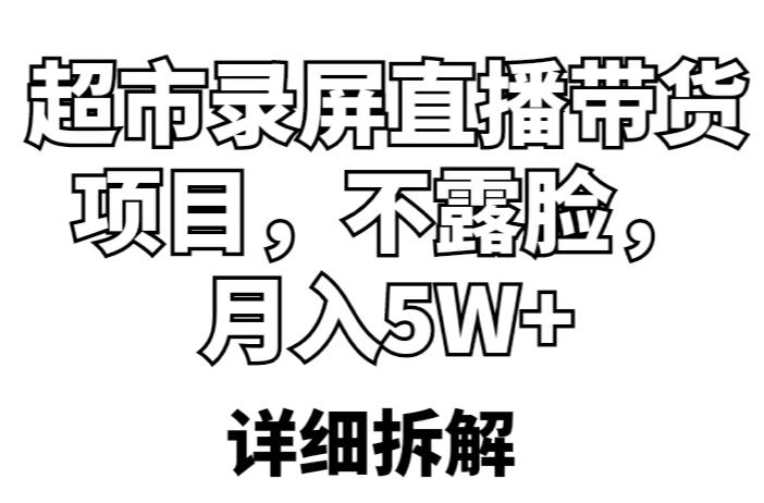超市录屏直播带货项目，不露脸，月入5W+（详细拆解）-第一精品资源库