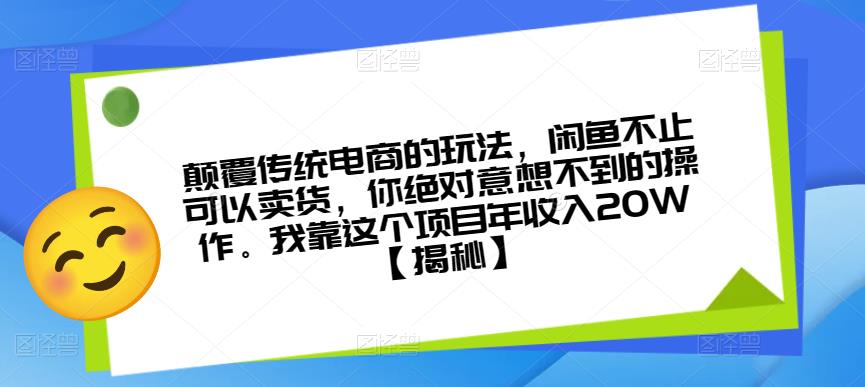 颠覆传统电商的玩法，闲鱼不止可以卖货，你绝对意想不到的操作。我靠这个项目年收入20W【揭秘】-第一精品资源库