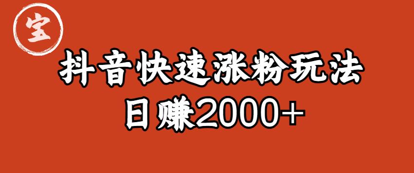 宝哥私藏·抖音快速起号涨粉玩法（4天涨粉1千）（日赚2000+）【揭秘】-第一精品资源库