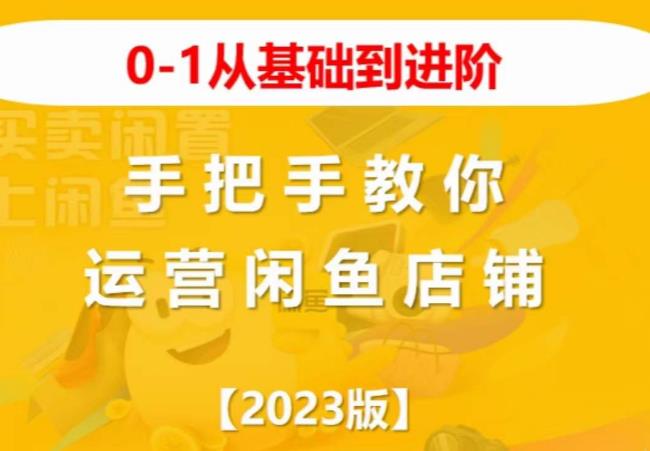2023版0-1从基础到进阶，手把手教你运营闲鱼店铺-第一精品资源库