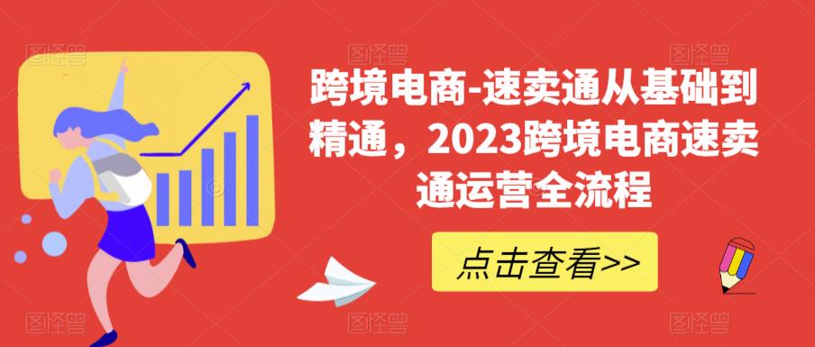 跨境电商-速卖通从基础到精通，2023跨境电商速卖通运营全流程-第一精品资源库