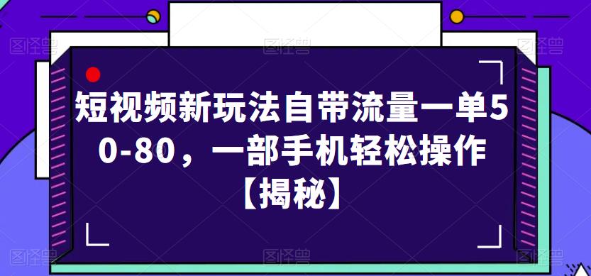 短视频新玩法自带流量一单50-80，一部手机轻松操作【揭秘】-第一精品资源库