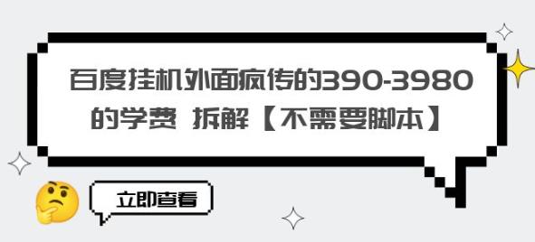 百度挂机外面疯传的390-3980的学费拆解【不需要脚本】【揭秘】-第一精品资源库