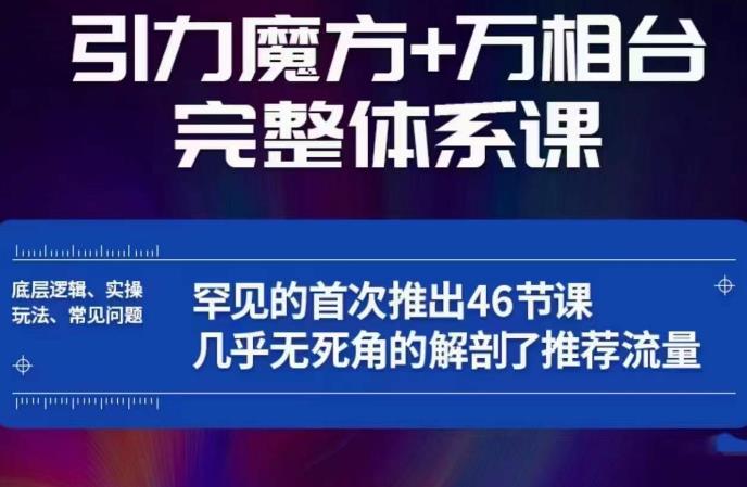 引力魔方万相台完整体系课：底层逻辑、实操玩法、常见问题，无死角解剖推荐流量-第一精品资源库