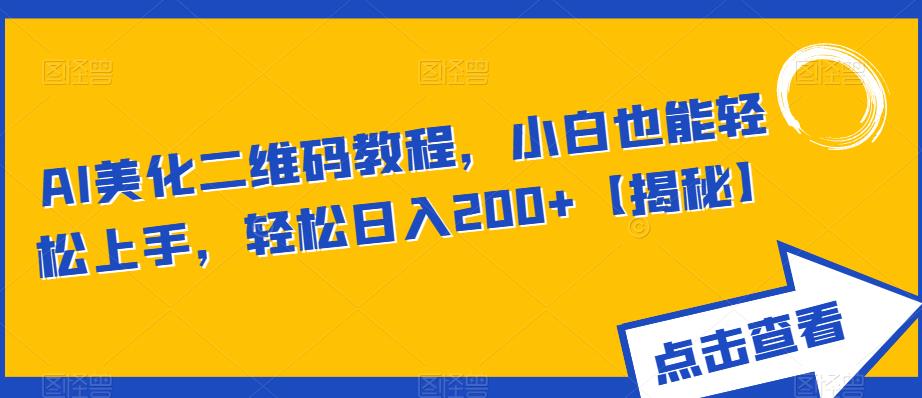 AI美化二维码教程，小白也能轻松上手，轻松日入200+【揭秘】-第一精品资源库