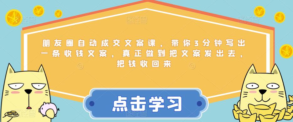 朋友圈自动成交文案课，带你3分钟写出一条收钱文案，真正做到把文案发出去，把钱收回来-第一精品资源库