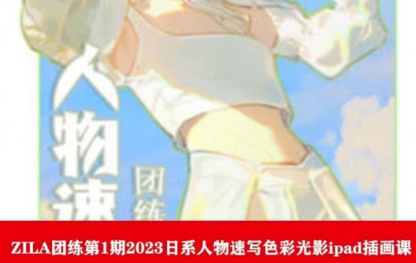 ZILA团练第1期2023日系人物速写色彩光影ipad插画课-第一精品资源库