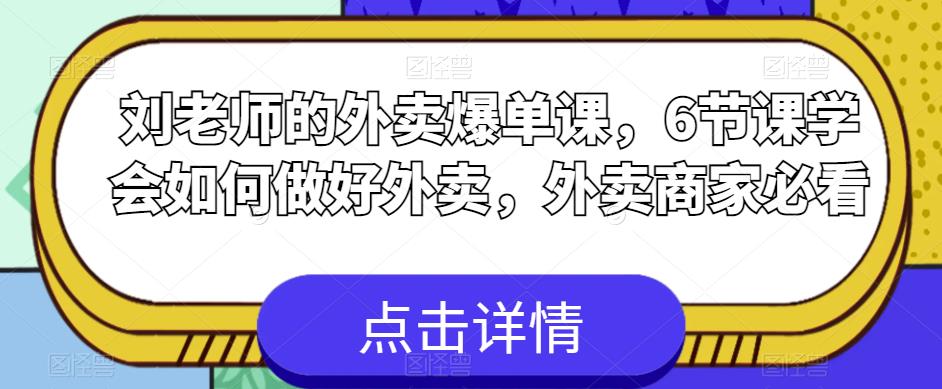 刘老师的外卖爆单课，6节课学会如何做好外卖，外卖商家必看-第一精品资源库