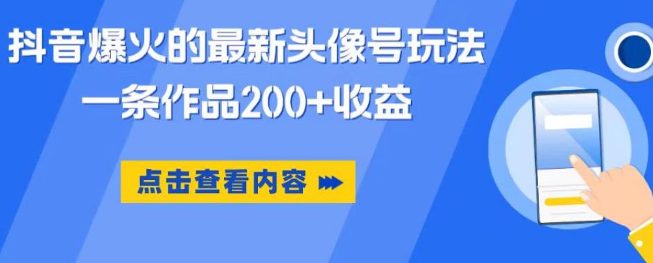 抖音爆火的最新头像号玩法，一条作品200+收益，手机可做，适合小白-第一精品资源库
