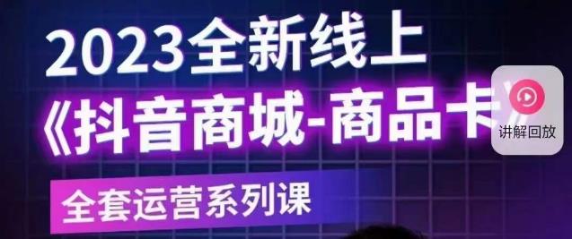 老陶电商·抖音商城商品卡【新版】，2023全新线上全套运营系列课-第一精品资源库