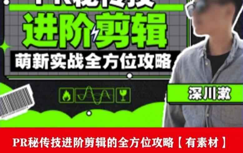 PR进阶剪辑培训班，让你快速成为剪辑大师12节视频课程+素材！-第一精品资源库