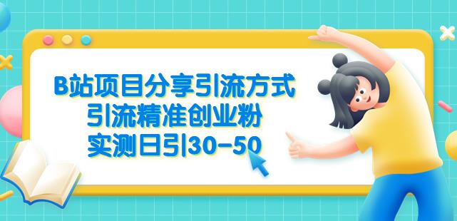 B站项目分享引流方式，引流精准创业粉，实测日引30-50【揭秘】-第一精品资源库