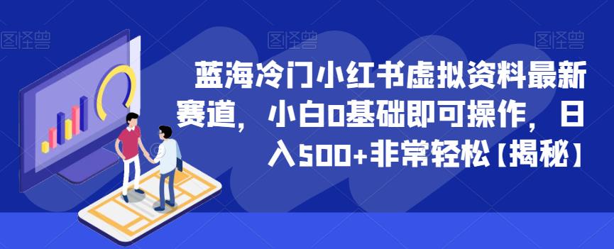 蓝海冷门小红书虚拟资料最新赛道，小白0基础即可操作，日入500+非常轻松【揭秘】-第一精品资源库