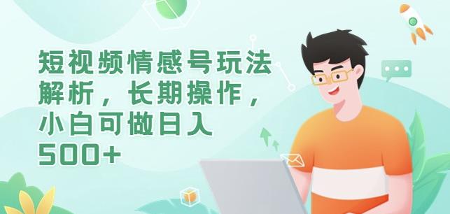 短视频情感号玩法解析，长期操作，小白可做日入500+【揭秘】-第一精品资源库