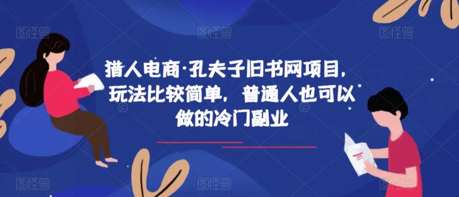 猎人电商·孔夫子旧书网项目，玩法比较简单，普通人也可以做的冷门副业-第一精品资源库