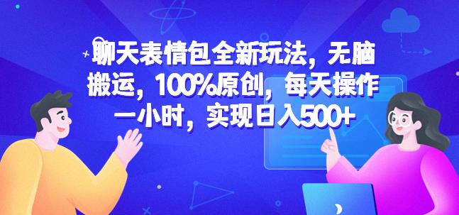 聊天表情包全新玩法，无脑搬运，100%原创，每天操作一小时，实现日入500+【揭秘】-第一精品资源库
