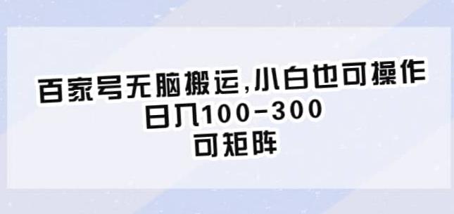 百家号无脑搬运，小白也可操作，日入100-300，可矩阵【仅揭秘】-第一精品资源库