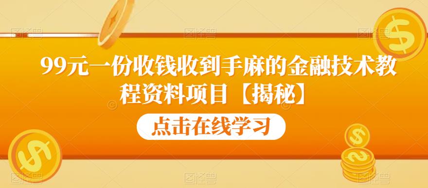 99元一份收钱收到手麻的金融技术教程资料项目【揭秘】-第一精品资源库