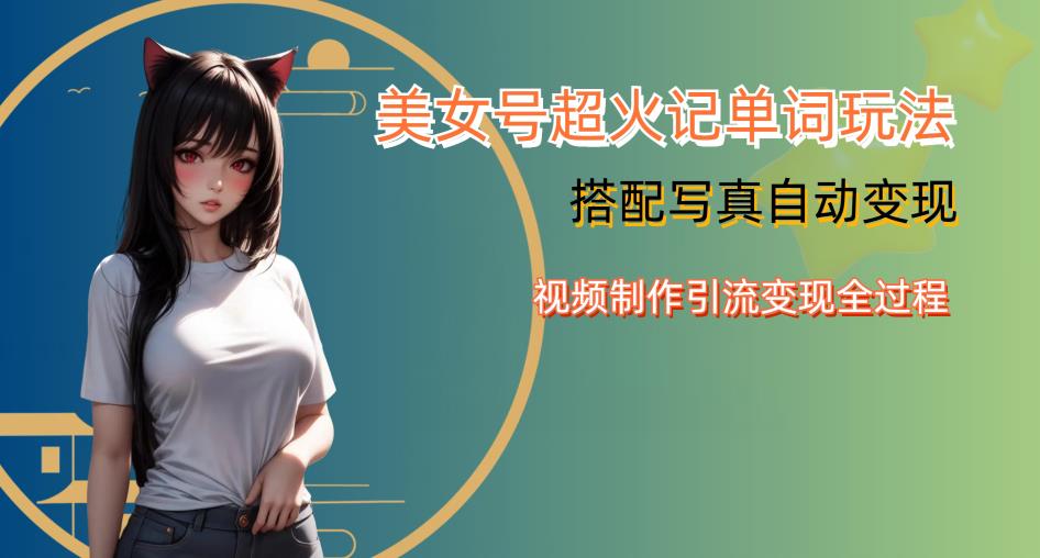 YY短视频系列美女号写真暴力变现第四期，美女号超火记单词玩法，视频制作引流变现全过程【揭秘】-第一精品资源库