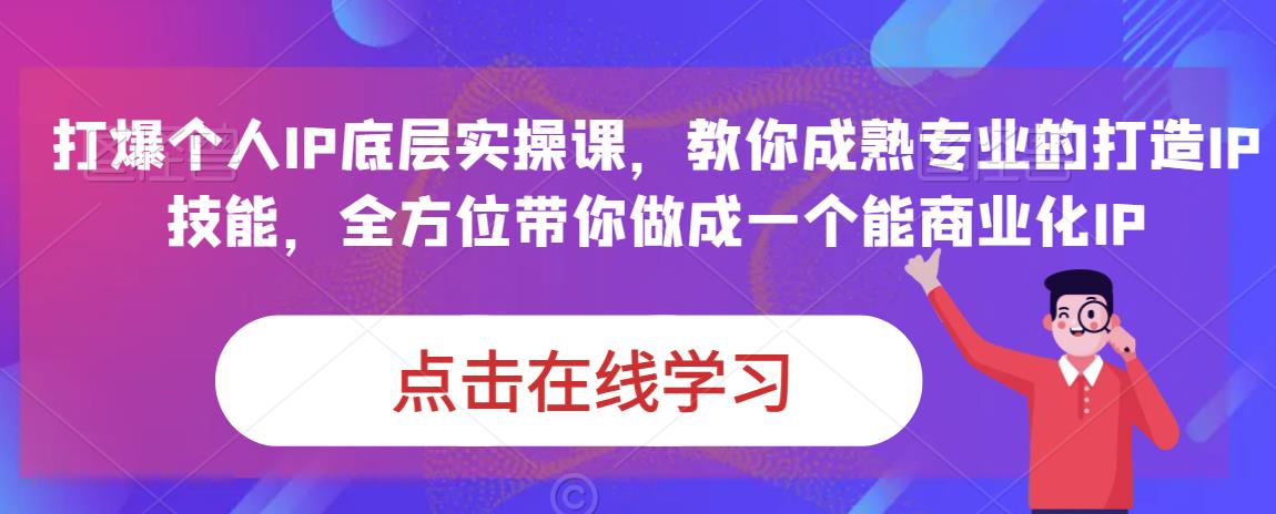 蟹老板·打爆个人IP底层实操课，教你成熟专业的打造IP技能，全方位带你做成一个能商业化IP-第一精品资源库