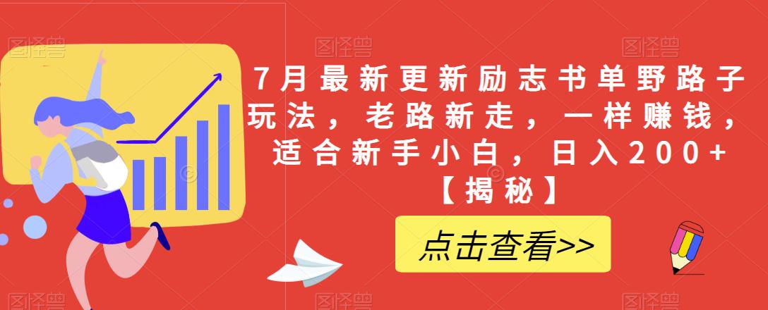 7月最新更新励志书单野路子玩法，老路新走，一样赚钱，适合新手小白，日入200+【揭秘】-第一精品资源库