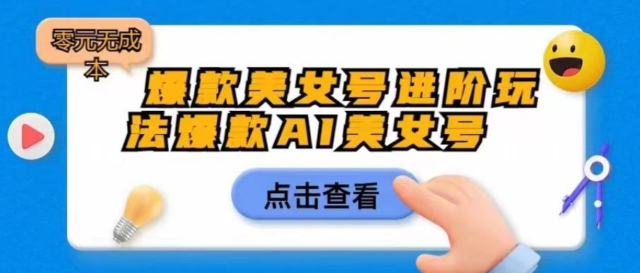 爆款美女号进阶玩法爆款AI美女号，日入1000零元无成本【揭秘】-第一精品资源库