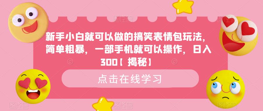 新手小白就可以做的搞笑表情包玩法，简单粗暴，一部手机就可以操作，日入300【揭秘】-第一精品资源库